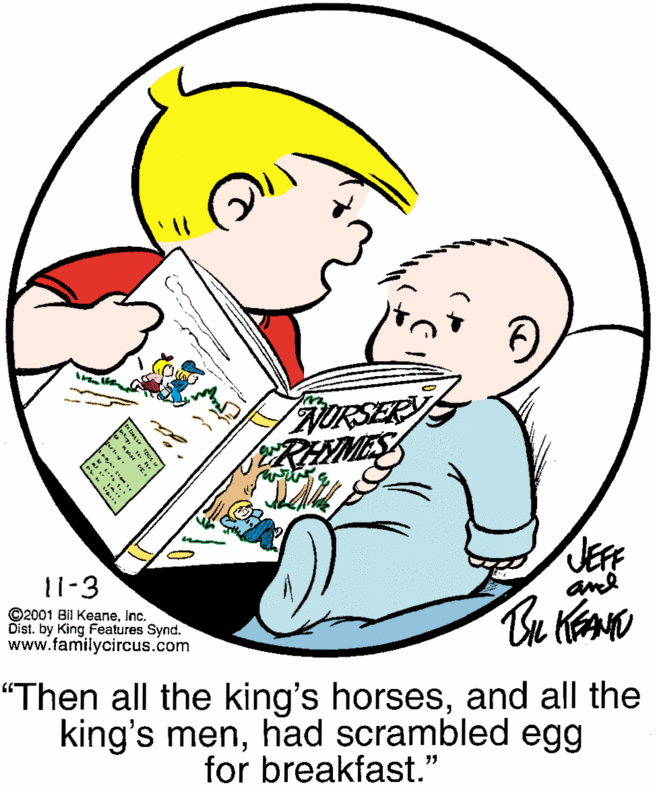 Font OCR: GORSERYS REYMES 11-3 and ©2001 Bil KeaneInc. Dist. by King Features Synd. www.familycircus.com "Then all the king's horsesand all the king's menhad scrambled egg for breakfast." GORSERYS REYMES 11-3 and ©2001 Bil KeaneInc. Dist. by King Features Synd. www.familycircus.com "Then all the king's horsesand all the king's menhad scrambled egg for breakfast."