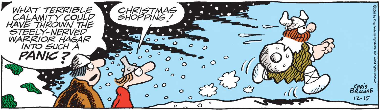 Mammal OCR: CHRISTMAS SHOPPING! WHAT TERRIBLE CALÁMITY COULD HAVE THROWN THE STEELY-NERVED WARRIOR HAGAR INTO SUCH A PANIC ? HRIS BRAWNE 1z- 15 CHRISTMAS SHOPPING! WHAT TERRIBLE CALÁMITY COULD HAVE THROWN THE STEELY-NERVED WARRIOR HAGAR INTO SUCH A PANIC ? HRIS BRAWNE 1z- 15