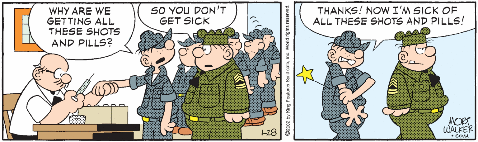 Fiction OCR: SO YOU DON'T GET SICK THANKS! NOW I'M SICK OF ALL THESE SHOTS AND PILLS! WHY ARE WE GETTING ALL THESE SHOTS AND PILLS? MORT WALKER • COM -28 C2002 by King Featuros Syndicateinc. Workd rights reserved. SO YOU DON'T GET SICK THANKS! NOW I'M SICK OF ALL THESE SHOTS AND PILLS! WHY ARE WE GETTING ALL THESE SHOTS AND PILLS? MORT WALKER • COM -28 C2002 by King Featuros Syndicateinc. Workd rights reserved.