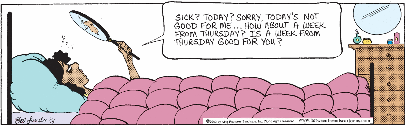 Revolver OCR: SICK? TODAY? SORRYTODAY'S NOT GOOD FOR ME... HOW ABOUT A WEEK FROM THURSDAY? IS A WEEK FROM THURSDAY GOOD FOR YOU ? Eet findy s Oznaz ny King Foatures SyndicateInc. Word rights reserved. WWw.betweenfriendscartoons.com SICK? TODAY? SORRYTODAY'S NOT GOOD FOR ME... HOW ABOUT A WEEK FROM THURSDAY? IS A WEEK FROM THURSDAY GOOD FOR YOU ? Eet findy s Oznaz ny King Foatures SyndicateInc. Word rights reserved. WWw.betweenfriendscartoons.com