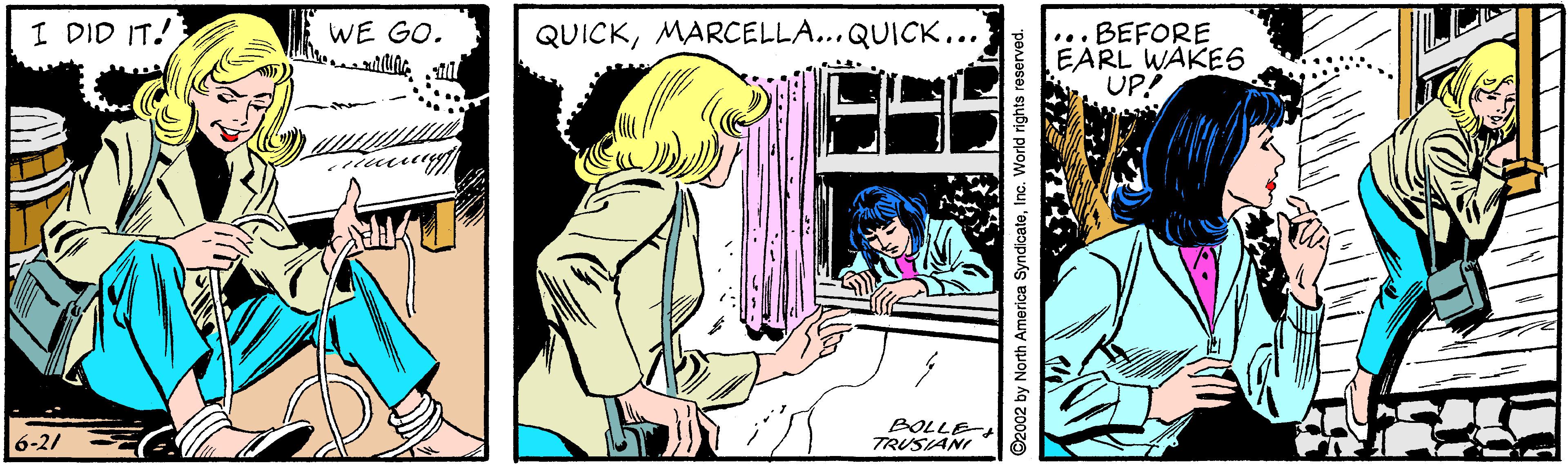 Font OCR: I DID IT! WE GO. QUICKMARCELLA...QUICK... BEFORE EARL WAKES UP BOLLE TRUSIANI 6-21 2002 by North America SyndicateInc. World rights reserved. I DID IT! WE GO. QUICKMARCELLA...QUICK... BEFORE EARL WAKES UP BOLLE TRUSIANI 6-21 2002 by North America SyndicateInc. World rights reserved.