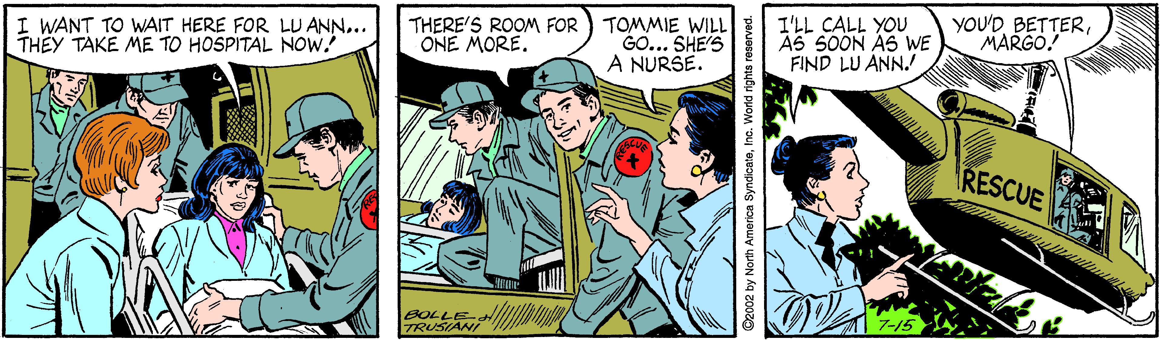 Gesture OCR: I WANT TO WAIT HERE FOR LU ANN... THEY TAKE ME TO HOSPITAL NOW. THERE'S ROOM FOR ONE MORE. TOMMIE WILL GO... SHE'S A NURSE. I'LL CALL YOU AS S0ON AS WE FIND LU ANN. YOU'DMARGO! RESCUE BOLLE-d TRUSIAN 7-15 ©2002 by North America SyndicateInc. World rights reserved. I WANT TO WAIT HERE FOR LU ANN... THEY TAKE ME TO HOSPITAL NOW. THERE'S ROOM FOR ONE MORE. TOMMIE WILL GO... SHE'S A NURSE. I'LL CALL YOU AS S0ON AS WE FIND LU ANN. YOU'DMARGO! RESCUE BOLLE-d TRUSIAN 7-15 ©2002 by North America SyndicateInc. World rights reserved.