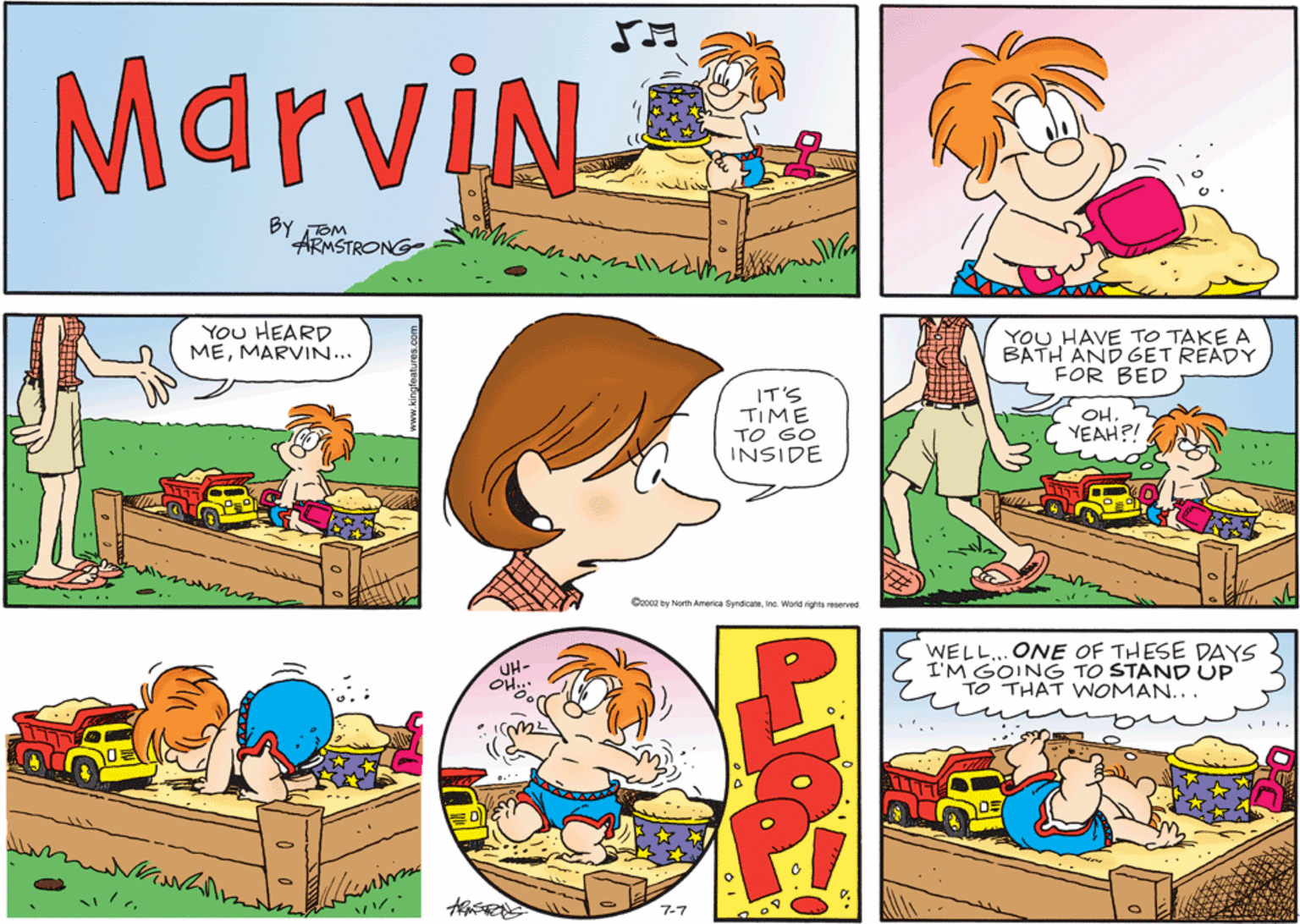 Comics OCR: Marvin BY TOM ARMSTRONG- ... YOu HEARD MEMARVIN... YOU HAVE TO TAKE A BATH AND GET READY FOR BED IT'S TIME TO GO INSIDE OH. YEAH?! Cocz by North America Syndicateinc. World rights reserved WELL... ONE OF THESE DAYS I'M GOING TO STAND UP TO THAT NOMAN... 05 7-7 0 0. Marvin BY TOM ARMSTRONG- ... YOu HEARD MEMARVIN... YOU HAVE TO TAKE A BATH AND GET READY FOR BED IT'S TIME TO GO INSIDE OH. YEAH?! Cocz by North America Syndicateinc. World rights reserved WELL... ONE OF THESE DAYS I'M GOING TO STAND UP TO THAT NOMAN... 05 7-7 0 0.