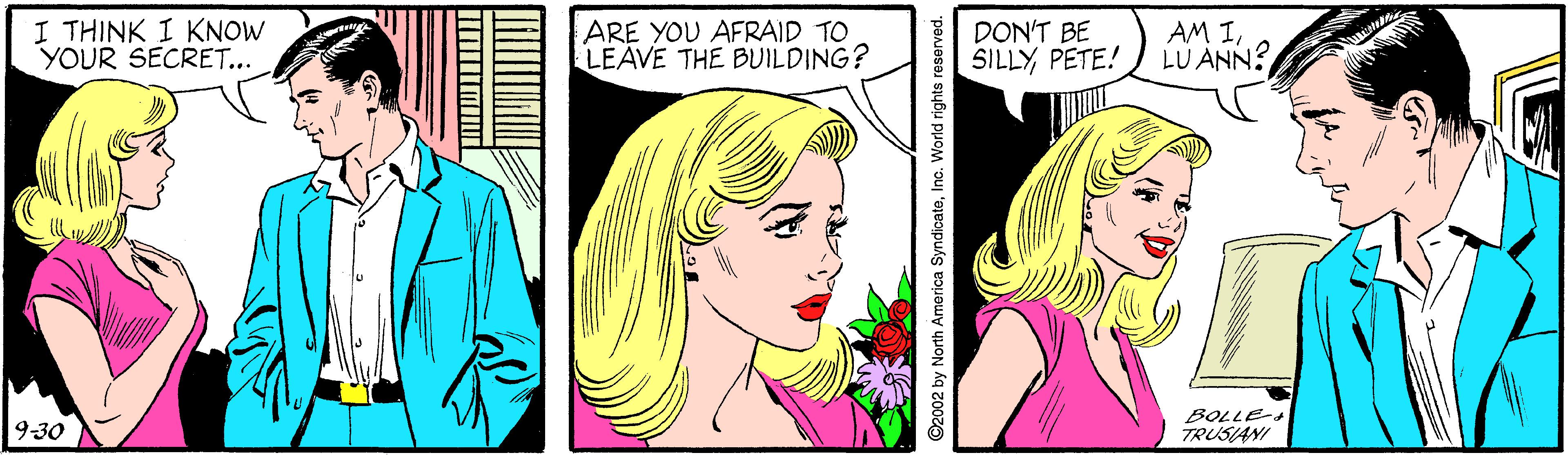 Mammal OCR: I THINK I KNOW YOUR SECRET... ARE YOU AFRAID TO LEAVE THE BUILDING? DON'T BE SILLYPETE! AM ILU ANN? 9-30 BOLLE- TRUSIANI ©2002 by North America SyndicateInc. World rights reserved. I THINK I KNOW YOUR SECRET... ARE YOU AFRAID TO LEAVE THE BUILDING? DON'T BE SILLYPETE! AM ILU ANN? 9-30 BOLLE- TRUSIANI ©2002 by North America SyndicateInc. World rights reserved.