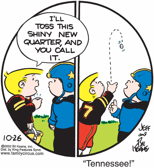 Interaction OCR: I'LL TOSS THIS SHINY NEW QUARTERAND YOU CALL IT. and 1026 ©2002 Bil KeaneInc. Dist. by King Features Synd. www.familycircus.com "Tennessee!" I'LL TOSS THIS SHINY NEW QUARTERAND YOU CALL IT. and 1026 ©2002 Bil KeaneInc. Dist. by King Features Synd. www.familycircus.com "Tennessee!"