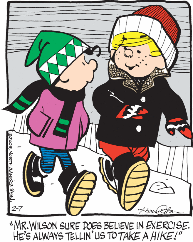 Drawing OCR: 2-7 "MR.WILSON SURE DOES BELIEVE IN EXERCISE. HE'S ALWAYS TELLIN' US TO TAKE A HIKE!" ©2003NORTHAMenca Synd. 2-7 "MR.WILSON SURE DOES BELIEVE IN EXERCISE. HE'S ALWAYS TELLIN' US TO TAKE A HIKE!" ©2003NORTHAMenca Synd.