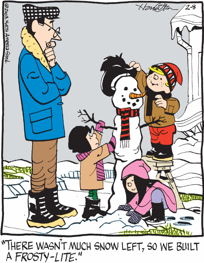 Clip art OCR: 2-8 "THERE WASN'T MUCH SNOW LEFTSO WE BUILT A FROSTY-LITE." 7 ATATAT ©2003NORTH AMerca Synd. 2-8 "THERE WASN'T MUCH SNOW LEFTSO WE BUILT A FROSTY-LITE." 7 ATATAT ©2003NORTH AMerca Synd.