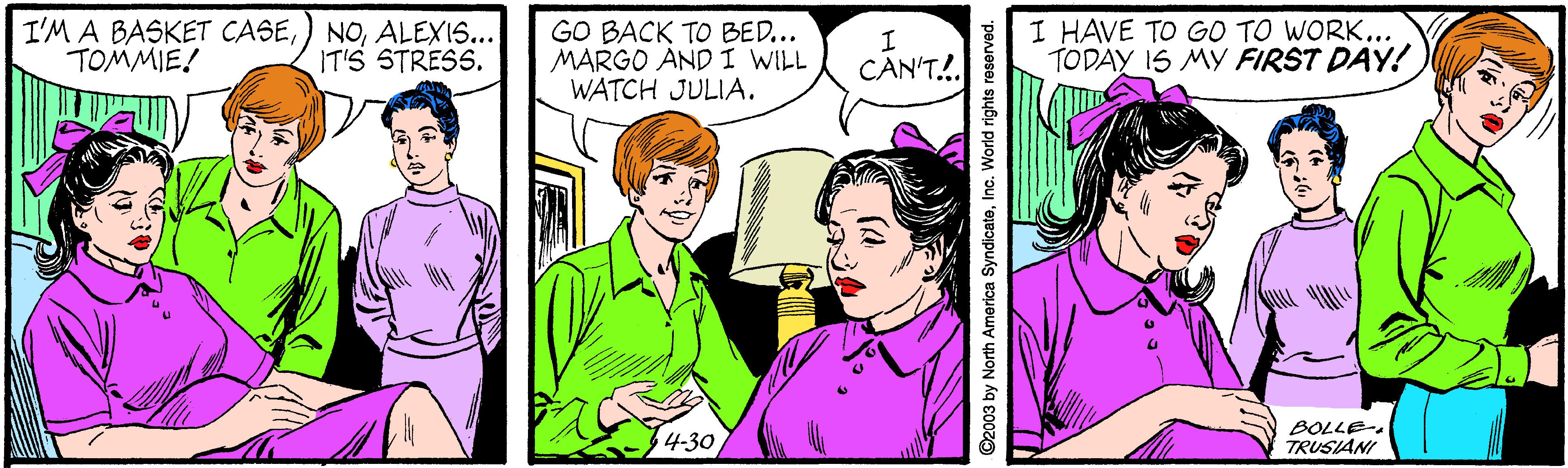 Mammal OCR: I'M A BASKET CASEALEXIS... TOMMIE! GO BACK TO BED... MARGO AND I WILL WATCH JULIA. I HAVE TO GO TO WORK... TODAY IS MY FIRST DAY! IT'S STRESS. 4-30 BOLLE. TRUSIANI I'M A BASKET CASE) NOALEXIS... TOMMIE! GO BACK TO BED... MARGO AND I WILL WATCH JULIA. I HAVE TO GO TO WORK... TODAY IS MY FIRST DAY! IT'S STRESS. 4-30 BOLLE. TRUSIANI