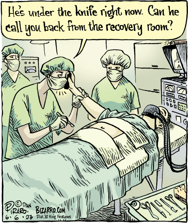 Drawing OCR: Hes under the knife right now. Can he dall you back from the recovery room? DAN FIRARO BIZARRO.COM 6.6. 03 Dist W King Features Hes under the knife right now. Can he dall you back from the recovery room? DAN FIRARO BIZARRO.COM 6.6. 03 Dist W King Features