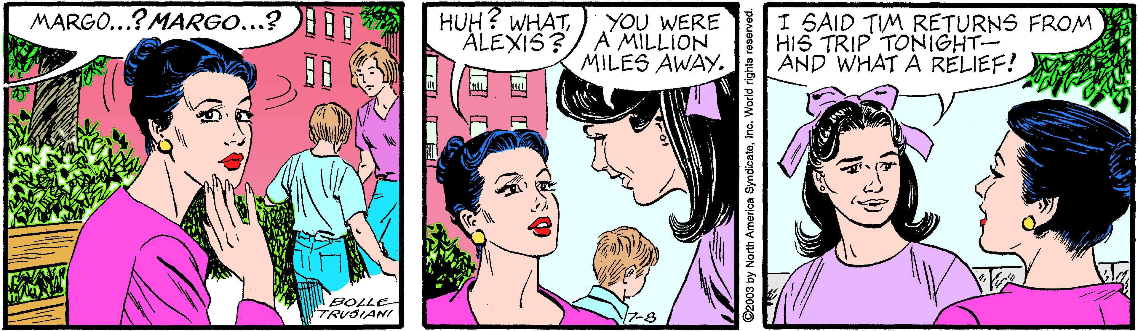 Happy OCR: MARGO...? MARGO...? HUH? WHATÁLEXIS? YOU WERE A MÍLLION MILES AWAY. I SAID TIM RETURNS FROM HIS TRIP TONIGHT- AND WHAT À RELIEF! BOLLE TRUSIANI 7-8 MARGO...? MARGO...? HUH? WHATÁLEXIS? YOU WERE A MÍLLION MILES AWAY. I SAID TIM RETURNS FROM HIS TRIP TONIGHT- AND WHAT À RELIEF! BOLLE TRUSIANI 7-8