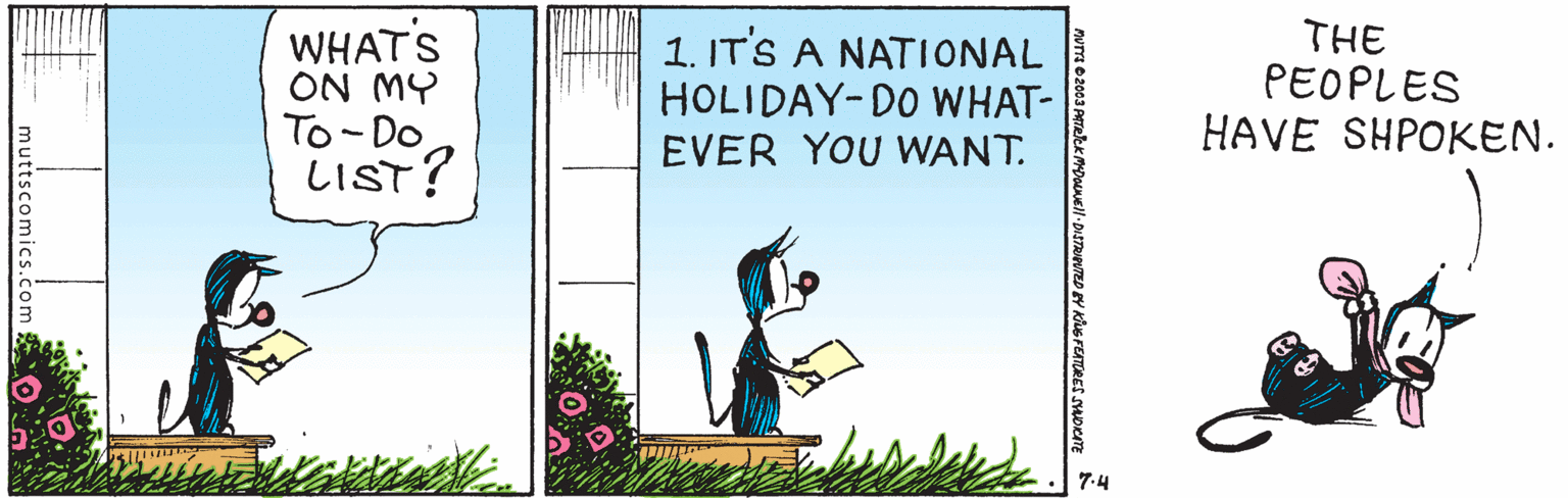 Grass OCR: WHAT'S ON MY To-Do LIST? 1. IT'S A NATIONAL HOLIDAY-DO WHAT- EVER YOU WANT. THE PEOPLES HAVE SHPOKEN. 7-4 tscomics WHAT'S ON MY To-Do LIST? 1. IT'S A NATIONAL HOLIDAY-DO WHAT- EVER YOU WANT. THE PEOPLES HAVE SHPOKEN. 7-4 tscomics