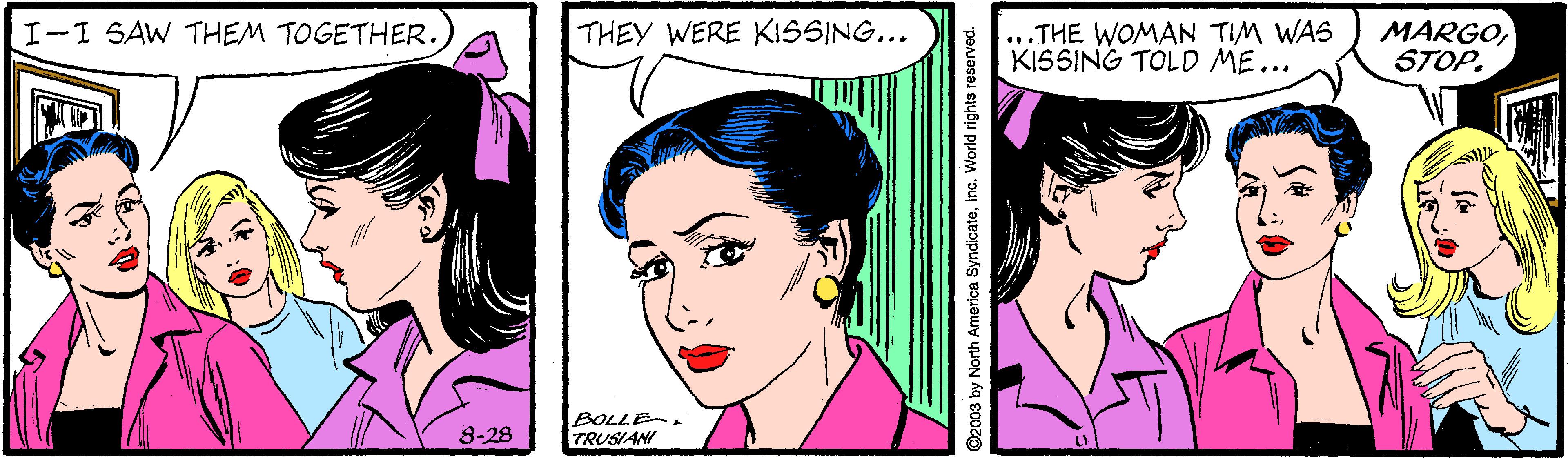 White OCR: I-I SAW THEM TOGETHER. THEY WERE KISSING... ...THE WOMAN TIM WAS KISSING TOLD ME... MARGOSTOP. BOLLE TRUSIANI 8-28 I-I SAW THEM TOGETHER. THEY WERE KISSING... ...THE WOMAN TIM WAS KISSING TOLD ME... MARGOSTOP. BOLLE TRUSIANI 8-28