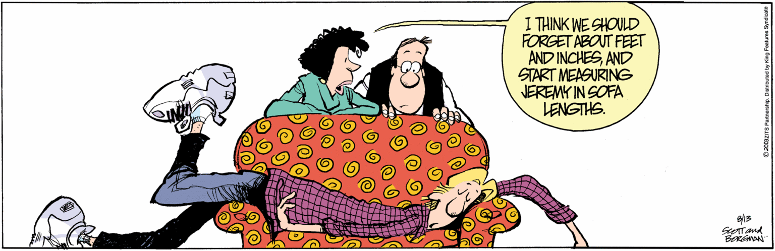 Friendship OCR: I THINK WE SHOULD FORGET ABOUT FEET AND INCHESAND START MEASURING JEREMY IN SOFA LENGTHS. ScOTTand BERENAN I THINK WE SHOULD FORGET ABOUT FEET AND INCHESAND START MEASURING JEREMY IN SOFA LENGTHS. ScOTTand BERENAN