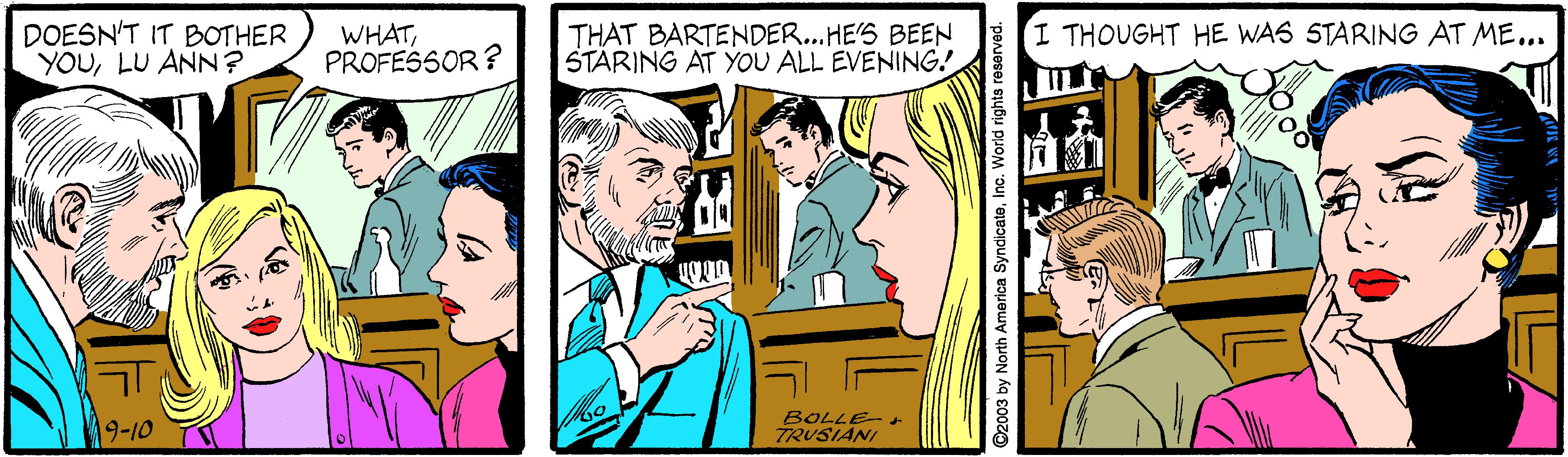 Comic book OCR: I THOUGHT HE WAS STARING AT ME... DOESN'T IT BOTHER YOULU ANN? WHATPROFESSOR ? THAT BARTENDER..HE'S BEEN STÁRING AT YOU ALL EVENING! 19-10 BOLLE TRUSIANI ©2003 by North America SyndicateInc. World rights r I THOUGHT HE WAS STARING AT ME... DOESN'T IT BOTHER YOULU ANN? WHATPROFESSOR ? THAT BARTENDER..HE'S BEEN STÁRING AT YOU ALL EVENING! 19-10 BOLLE TRUSIANI ©2003 by North America SyndicateInc. World rights r