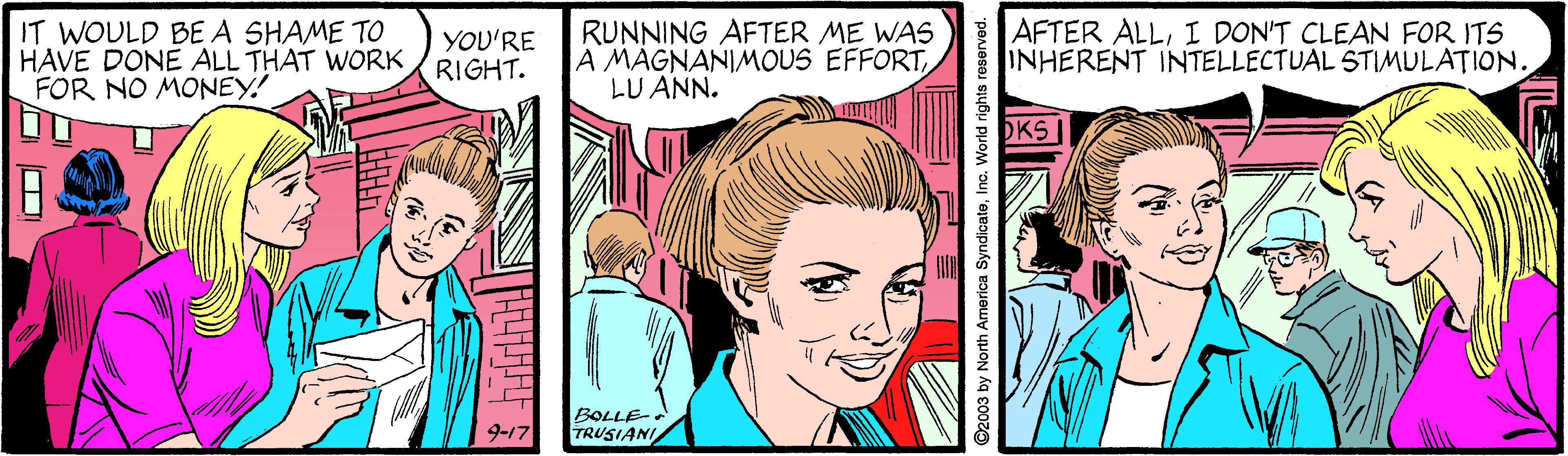 Interaction OCR: IT WOULD BEA SHAME TO HAVE DONE ALL THAT WORK FOR NO MONEY! YOU'RE RIGHT. RUNNING AFTER ME WAS A MAGNANIMOUS EFFORTLU ANN. AFTER ALLI DON'T CLEAN FOR ITS INHERENT INTELLECTUAL STIMULATION. DKS 9-17 BOLLE- TRUSIANI ©2003 by North America SyndicateInc. World rights reserve IT WOULD BEA SHAME TO HAVE DONE ALL THAT WORK FOR NO MONEY! YOU'RE RIGHT. RUNNING AFTER ME WAS A MAGNANIMOUS EFFORTLU ANN. AFTER ALLI DON'T CLEAN FOR ITS INHERENT INTELLECTUAL STIMULATION. DKS 9-17 BOLLE- TRUSIANI ©2003 by North America SyndicateInc. World rights reserve