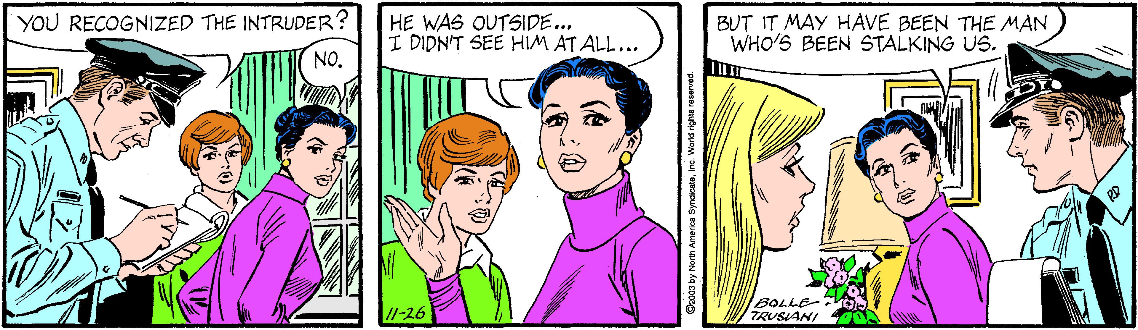 Cartoon OCR: YOU RECOGNIZED THE INTRUDER? HE WAS OUTSIDE... I DIDN'T SEE HIM AT ALL... BUT IT MAY HAVE BEEN THE MAN WHO'S BEEN STALKING US. NO. I/-26 BOLLE TRUSIANI YOU RECOGNIZED THE INTRUDER? HE WAS OUTSIDE... I DIDN'T SEE HIM AT ALL... BUT IT MAY HAVE BEEN THE MAN WHO'S BEEN STALKING US. NO. I/-26 BOLLE TRUSIANI