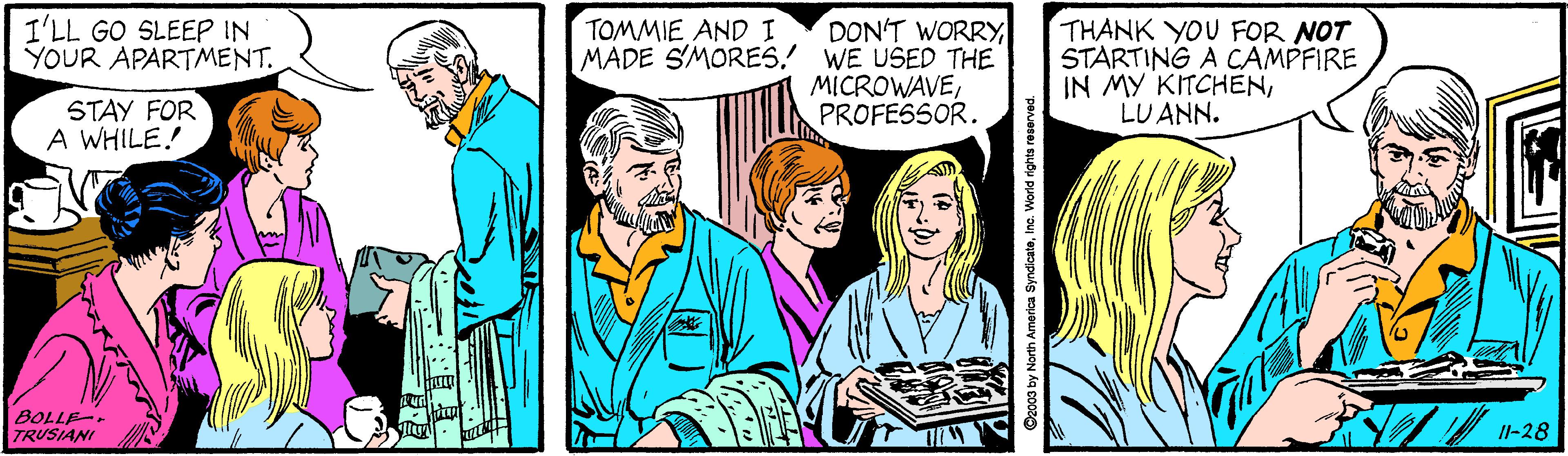 Comic book OCR: I'LL GO SLEEP IN YOUR APARTMENT. DON'T WORRYMADE SMORES. WE USED THE MICROWAVEPROFESSOR. THANK YOU FOR NOT STARTING A CAMPFIRE IN MY KITCHENLUANN. TOMMIE AND I STAY FOR A WHILE! BOLLE-. TRUSIANI Il-28 Ameriaa SyndloatoInc. World rights resarve I'LL GO SLEEP IN YOUR APARTMENT. DON'T WORRYMADE SMORES. WE USED THE MICROWAVEPROFESSOR. THANK YOU FOR NOT STARTING A CAMPFIRE IN MY KITCHENLUANN. TOMMIE AND I STAY FOR A WHILE! BOLLE-. TRUSIANI Il-28 Ameriaa SyndloatoInc. World rights resarve