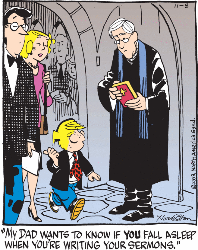 Drawing OCR: 11-8 "My DAD WANTS TO KNOW IF YOU FALL ASLEEP WHEN YOU'RE WRITING YOUR SERMONS." 2003NORTH America Synd. 11-8 "My DAD WANTS TO KNOW IF YOU FALL ASLEEP WHEN YOU'RE WRITING YOUR SERMONS." 2003NORTH America Synd.