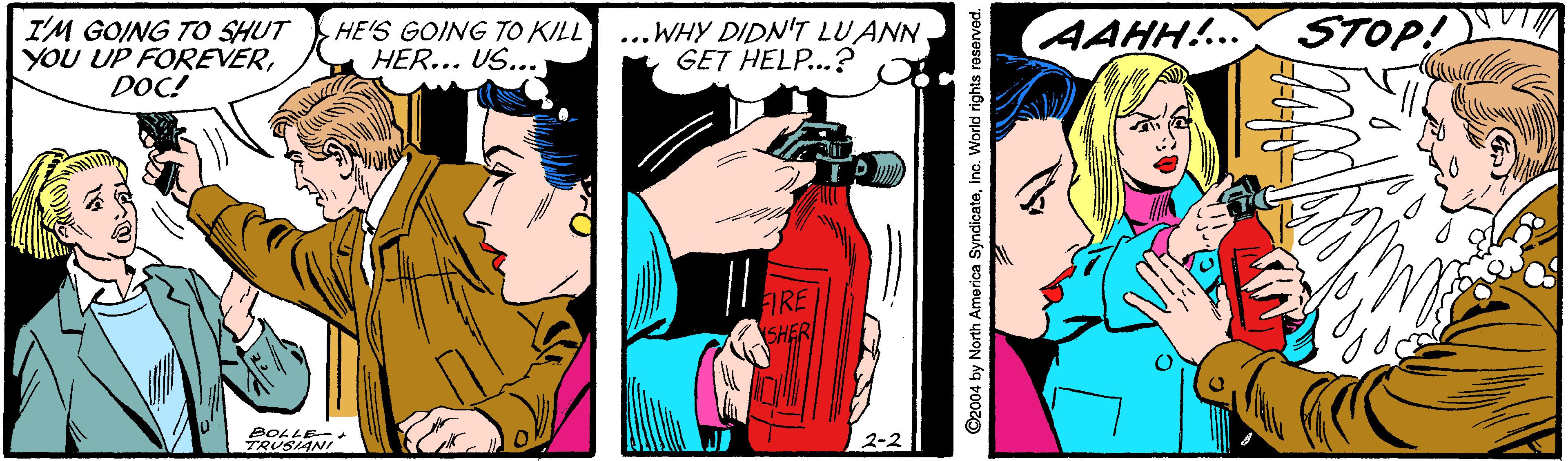 Interaction OCR: I'M GOING TO SHUT YOU UP FOREVERDOC! HE'S GOING TO KILL HER... US... ) ...WHY DIDN'T LU ANN. GET HELP...? AAHH!... STOP! FIRE SHER BOLLE- TRUSIANI 2-2 O2004 by North America SyndicateInc. World rig I'M GOING TO SHUT YOU UP FOREVERDOC! HE'S GOING TO KILL HER... US... ) ...WHY DIDN'T LU ANN. GET HELP...? AAHH!... STOP! FIRE SHER BOLLE- TRUSIANI 2-2 O2004 by North America SyndicateInc. World rig