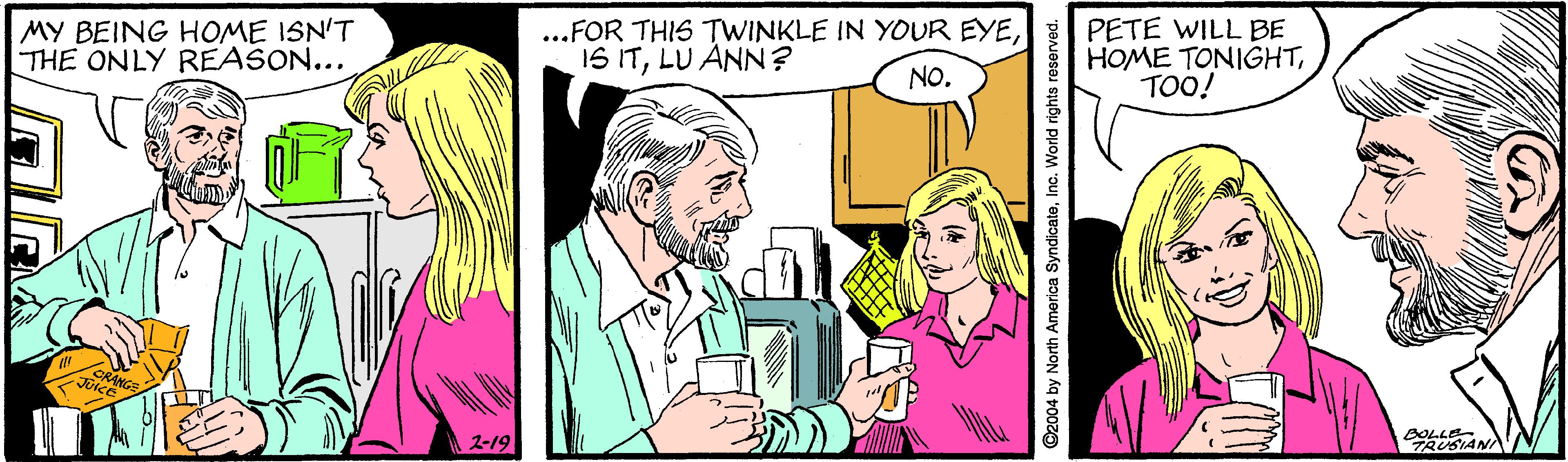 Interaction OCR: MY BEING HOME ISN'T THE ONLY REASON... ...FOR THIS TWINKLE IN YOUR EYELU ANN? PETE WILL BE HOME TONIGHTTOO! NO. DOLLE 2-19 ©2004 by North America SyndicateInc. World rights r MY BEING HOME ISN'T THE ONLY REASON... ...FOR THIS TWINKLE IN YOUR EYE16 ITLU ANN? PETE WILL BE HOME TONIGHTTOO! NO. DOLLE 2-19 ©2004 by North America SyndicateInc. World rights r