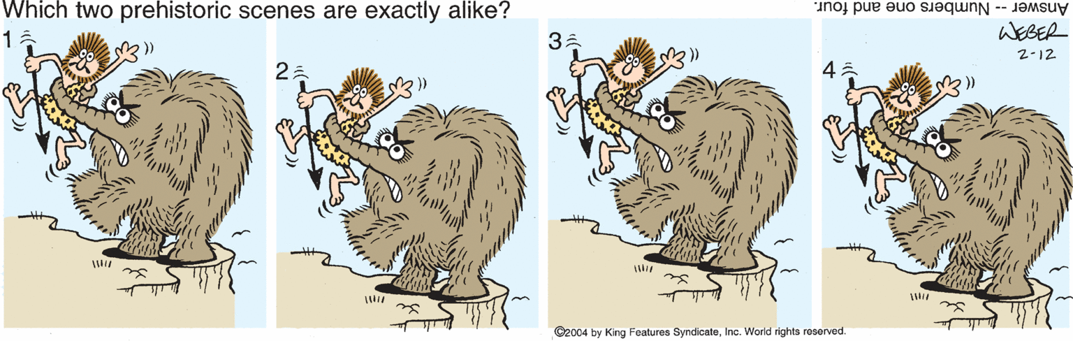 Tail OCR: Which two prehistoric scenes are exactly alike? Answer -- Numbers one and four. WEBER 3. 2-12 ©2004 by King Features SyndicateInc. World rights reserved. Which two prehistoric scenes are exactly alike? Answer -- Numbers one and four. WEBER 3. 2-12 ©2004 by King Features SyndicateInc. World rights reserved.