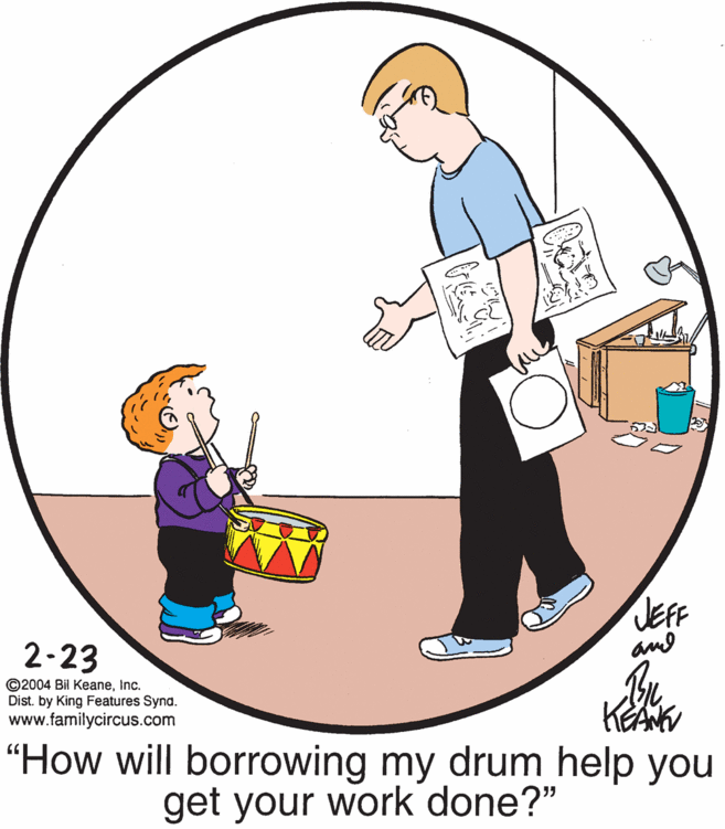 Conversation OCR: JEFF and 2-23 ©2004 Bil Keaneinc. Dist. by King Features Synd. www.familycircus.com "How will borrowing my drum help you get your work done?" JEFF and 2-23 ©2004 Bil Keaneinc. Dist. by King Features Synd. www.familycircus.com "How will borrowing my drum help you get your work done?"