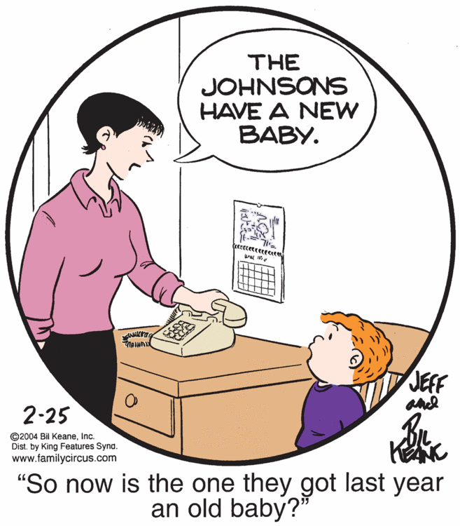 Window OCR: THE JOHNSONS HAVE A NEW ????. JEFF and 2-25 ©2004 Bil KeaneInc. Dist. by King Features Syna. www.familycircus.com "So now is the one they got last year an old baby?" THE JOHNSONS HAVE A NEW ????. JEFF and 2-25 ©2004 Bil KeaneInc. Dist. by King Features Syna. www.familycircus.com "So now is the one they got last year an old baby?"
