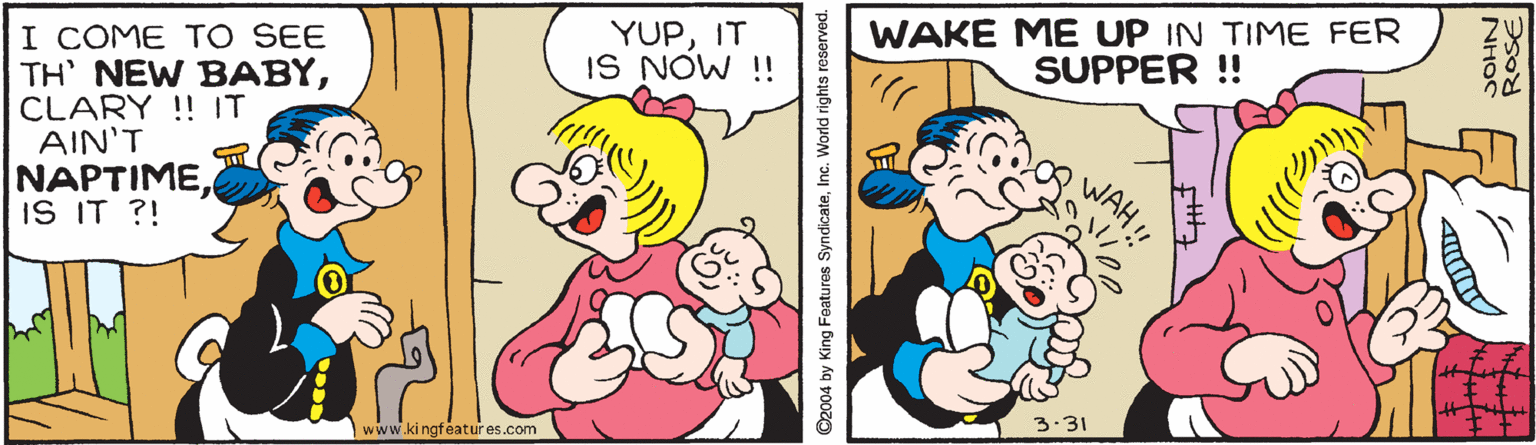 Mammal OCR: WAKE ME UP IN TIME FER SUPPER ! I COME T O SEE TH' NEW BABYCLARY !! IT AIN'T NAPTIMEIS IT ?! YUPIT IS NOW !! www.kingfeatur es.com 3:31 ©2004 by King Features SyndicateInc. World rights reserved. ROSE NHOC WAKE ME UP IN TIME FER SUPPER ! I COME T O SEE TH' NEW BABYCLARY !! IT AIN'T NAPTIMEIS IT ?! YUPIT IS NOW !! www.kingfeatur es.com 3:31 ©2004 by King Features SyndicateInc. World rights reserved. ROSE NHOC