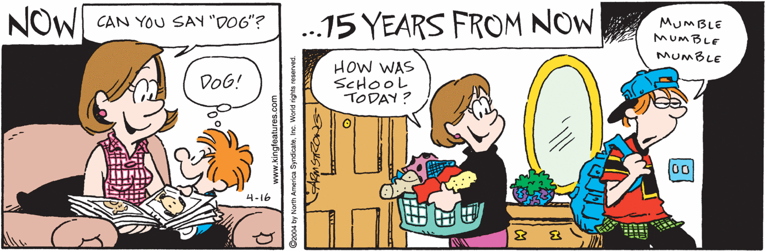 Fiction OCR: NOW CAN YOU SAY "DO6"? ..15 YEARS FROM NOW MUMBLE MUMBLE MUMBLE HOW WAS SCHOOL TODAY ? DOG! 00 4-16 www.Kingleatures.com O2004 by North America SyndicateInc. World rights reserved. NOW CAN YOU SAY "DO6"? ..15 YEARS FROM NOW MUMBLE MUMBLE MUMBLE HOW WAS SCHOOL TODAY ? DOG! 00 4-16 www.Kingleatures.com O2004 by North America SyndicateInc. World rights reserved.