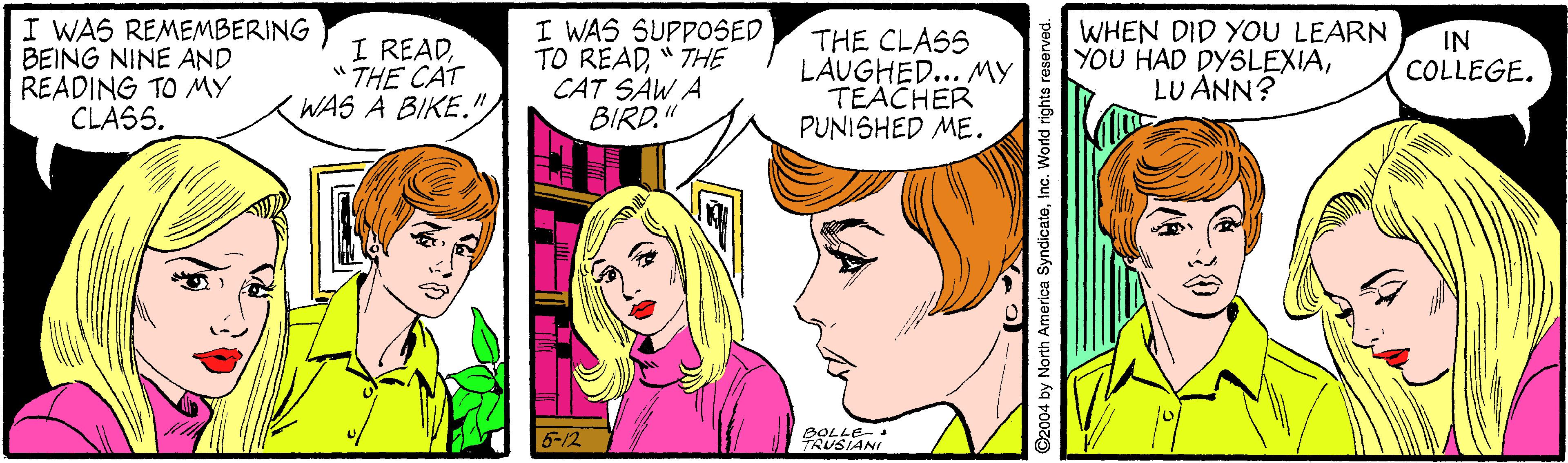 Happy OCR: I WAS REMEMBERING BEING NINE AND READING TO MY CLASS. I WAS SUPPOSED TO READ" THE CAT SAW A BIRD." THE CLASS LAUGHED... MY TEACHER PUNISHED ME. WHEN DID YOU LEARN YOU HAD DYSLEXIALU ANN? I READ"THE CAT WAS A BIKE.") IN COLLEGE. 6-12 2OLLE TRUSIANI I WAS REMEMBERING BEING NINE AND READING TO MY CLASS. I WAS SUPPOSED TO READ" THE CAT SAW A BIRD." THE CLASS LAUGHED... MY TEACHER PUNISHED ME. WHEN DID YOU LEARN YOU HAD DYSLEXIALU ANN? I READ"THE CAT WAS A BIKE.") IN COLLEGE. 6-12 2OLLE TRUSIANI