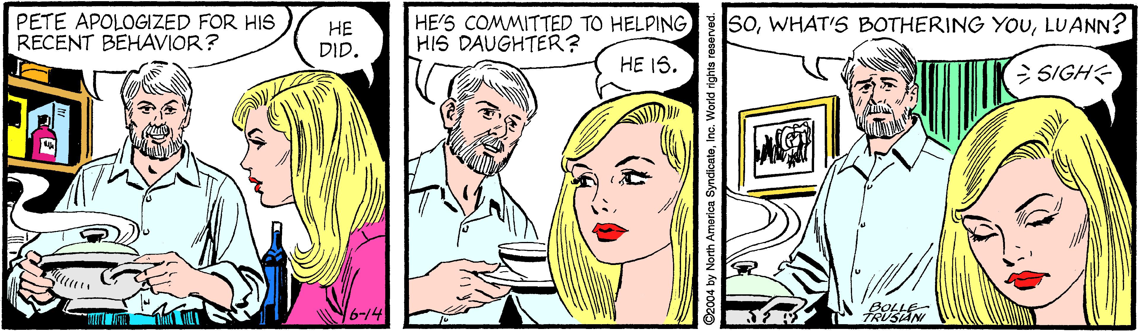 Jaw OCR: PETE APOLOGIZED FOR HIS RECENT BEHAVIOR? HE'S COMMITTED TO HELPING HIS DAUGHTER? SoLUANN? HE DID. HE IS. SIGH 6-14 BOLLE TRUSAN PETE APOLOGIZED FOR HIS RECENT BEHAVIOR? HE'S COMMITTED TO HELPING HIS DAUGHTER? SoWHAT'S BOTHERING YOULUANN? HE DID. HE IS. SIGH 6-14 BOLLE TRUSAN