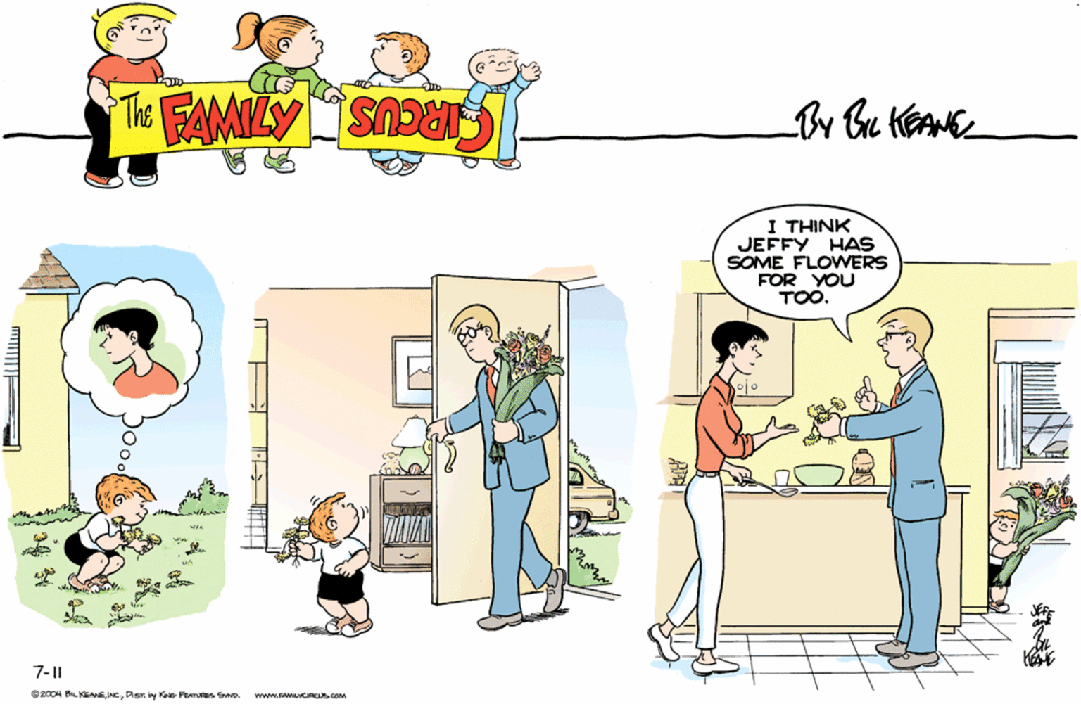 Humour OCR: THE FAMILY CIRCUS By Bu KEANE I THINK JEFFY HAS SOME FLOWERS FOR YOU TOO. 7-|| 2004 BIL KEANE WCDer by Ks FEATUS D. www.RA CRCU.coM THE FAMILY CIRCUS By Bu KEANE I THINK JEFFY HAS SOME FLOWERS FOR YOU TOO. 7-|| 2004 BIL KEANE WCDer by Ks FEATUS D. www.RA CRCU.coM
