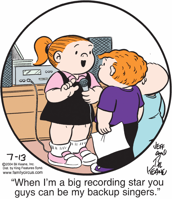 Sharing OCR: JEF. and 7-13 ©2004 Bil KeaneInc. Dist. by King Features Synd. www.familycircus.com "When I'm a big recording star you guys can be my backup singers.' JEF. and 7-13 ©2004 Bil KeaneInc. Dist. by King Features Synd. www.familycircus.com "When I'm a big recording star you guys can be my backup singers.'