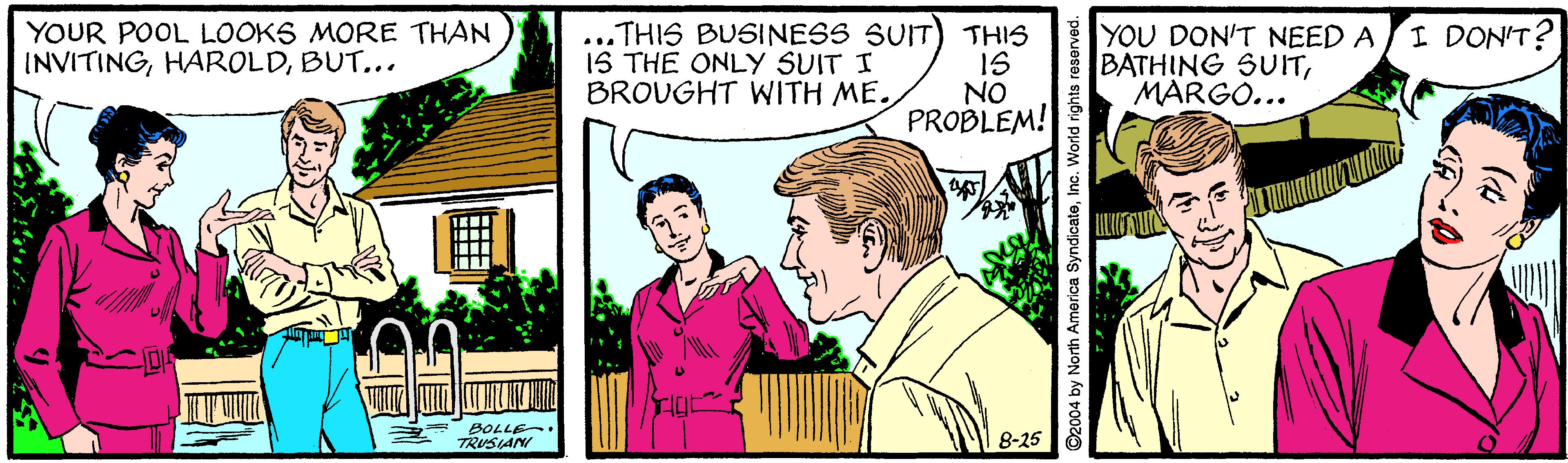 Line OCR: I DON'T? ...THIS BUSINESS SUIT) THIS IS NO PROBLEM! YOUR POOL LOOKS MORE THAN INVITINGBUT... IS THE ONLY SUIT I BROUGHT WITH ME. YOU DON'T NEED A BATHING SUITMARGO... BOLLE TRUSIAN 8-25 I DON'T? ...THIS BUSINESS SUIT) THIS IS NO PROBLEM! YOUR POOL LOOKS MORE THAN INVITINGBUT... IS THE ONLY SUIT I BROUGHT WITH ME. YOU DON'T NEED A BATHING SUITMARGO... BOLLE TRUSIAN 8-25