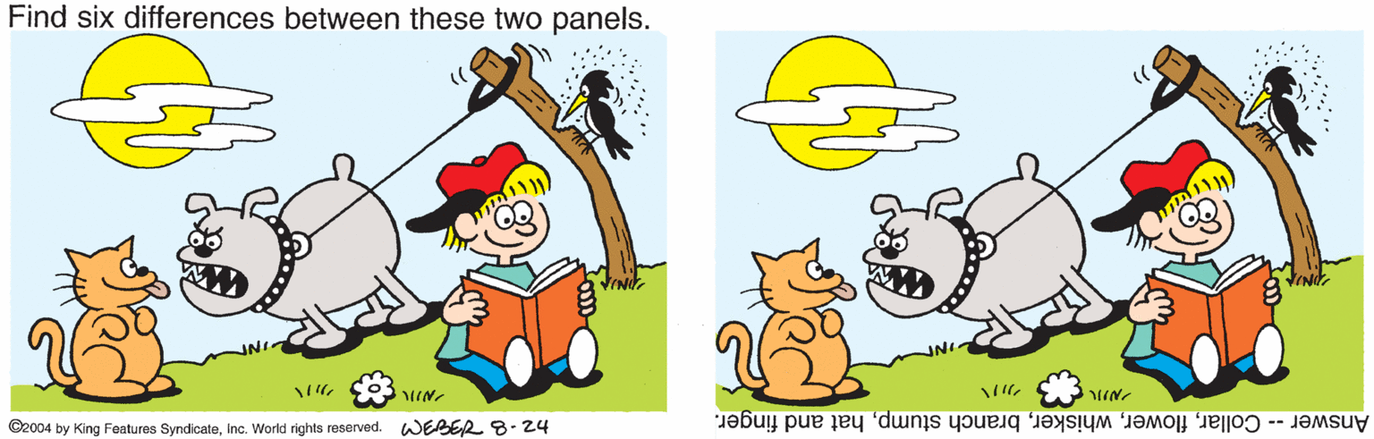 Animation OCR: Find six differences between these two panels. JNIT JNI ©2004 by King Features SyndicateInc. World rights reserved. WEBER 8.24 IN Answer- Collarhat and finger. Find six differences between these two panels. JNIT JNI ©2004 by King Features SyndicateInc. World rights reserved. WEBER 8.24 IN Answer- Collarbranch stumphat and finger.