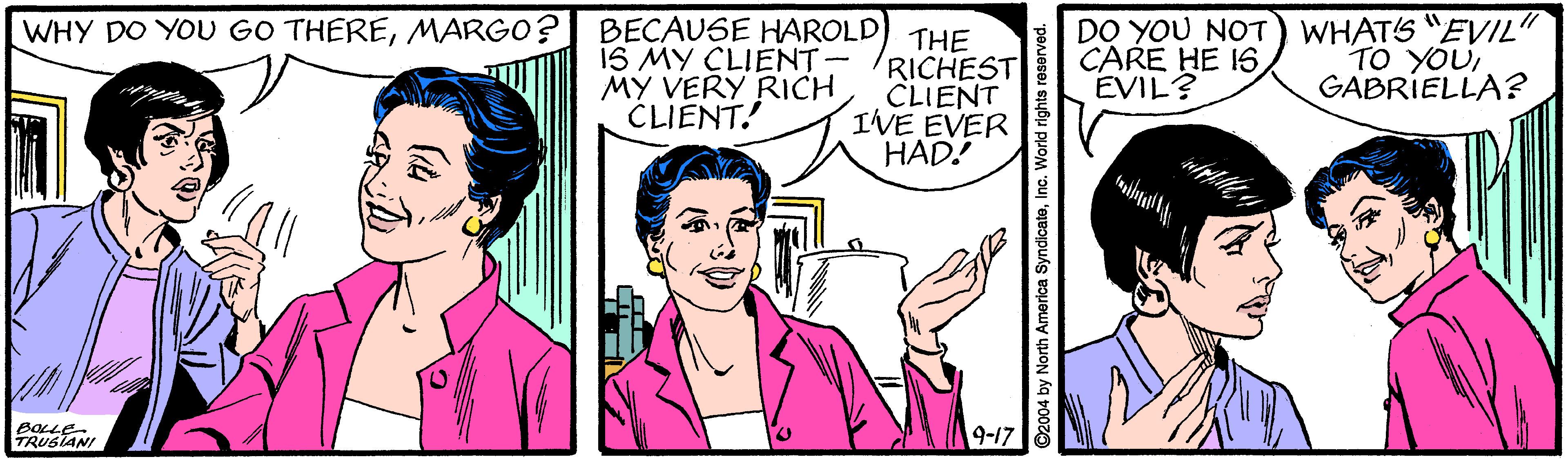 Interaction OCR: BECAUSE HAROLD) THE RICHEST CLIENT IVE EVER HAD! DO YOU NOT) WHATS "EVIL" CARE HE IS EVIL? WHY DO YOU GO THEREMARGO? 1S MY CLIENT- MY VERY RICH CLIENT! TO YOUGABRIELLA? TRUSIANI 9-17 ©2004 by North America SyndicateInc. World rights reserved BECAUSE HAROLD) THE RICHEST CLIENT IVE EVER HAD! DO YOU NOT) WHATS "EVIL" CARE HE IS EVIL? WHY DO YOU GO THEREMARGO? 1S MY CLIENT- MY VERY RICH CLIENT! TO YOUGABRIELLA? TRUSIANI 9-17 ©2004 by North America SyndicateInc. World rights reserved