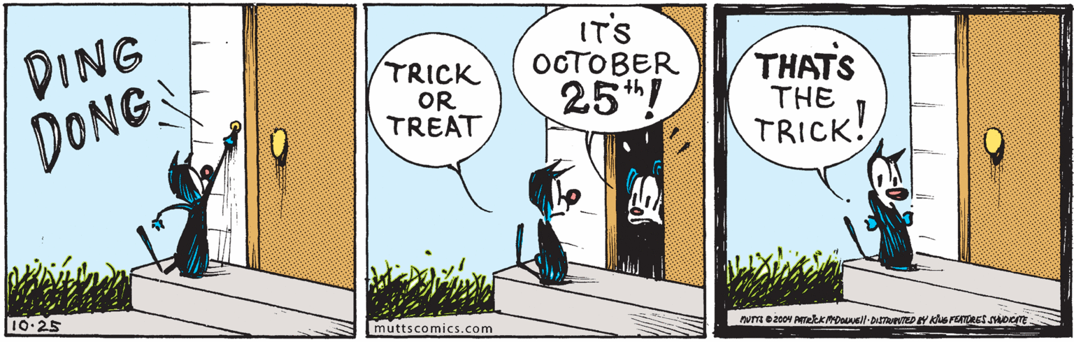 Design OCR: DING DONG TRICK OR TREAT IT'S ?????ER 25* THATS THE TRICK! 10.25 muttscomics.com nurR O 2004 PTekkMDoNell-DISTVED Y KUG FEATRES SYADCTE DING DONG TRICK OR TREAT IT'S ?????ER 25* THATS THE TRICK! 10.25 muttscomics.com nurR O 2004 PTekkMDoNell-DISTVED Y KUG FEATRES SYADCTE