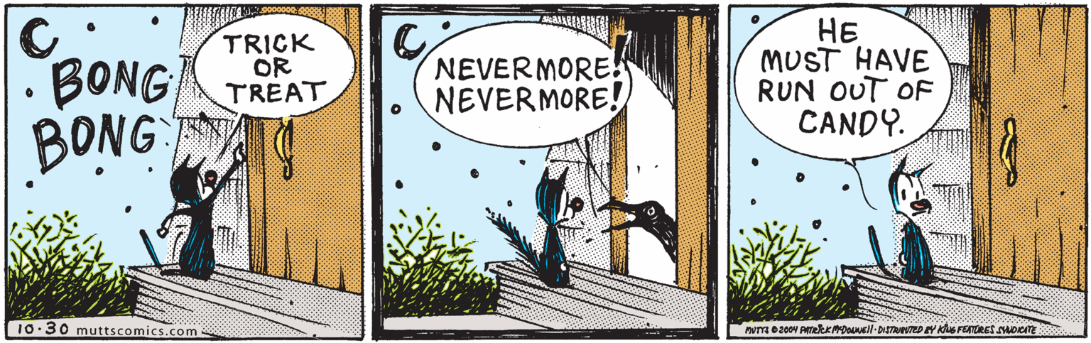 Illustration OCR: ?? MUST HAVE RUN OUT OF CANDY. TRICK OR BONG TREAT NEVERMORE! NEVERMORE! BONG 10.30 muttscomics.com ?? MUST HAVE RUN OUT OF CANDY. TRICK OR BONG TREAT NEVERMORE! NEVERMORE! BONG 10.30 muttscomics.com