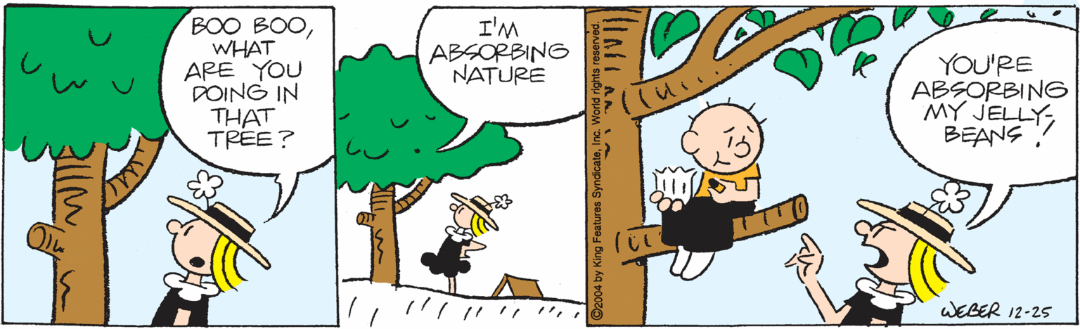 Pleased OCR: BOO BOOWHAT ARE YOU DOING IN THAT TREE? I'M ABSORBING NATURE YOU'RE ABSORBING6 MY JELLY BEANS WEBER 12-25 004 by King Fe BOO BOOWHAT ARE YOU DOING IN THAT TREE? I'M ABSORBING NATURE YOU'RE ABSORBING6 MY JELLY BEANS WEBER 12-25 004 by King Fe