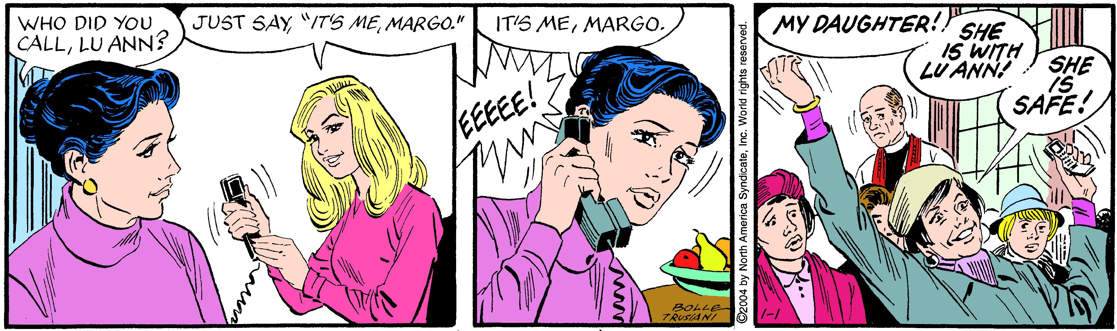 Happy OCR: CALLLU ANN? WHO DID You JUST SAYMARGO." IT'S MEMARGO. MY DAUGHTER! SHE 15 WITH LUANN! SHE IS SAFE! EEEEE! BOLLE 7RUSANI 87-/ ©2004 by North America SyndicateInc. World rights reser CALLLU ANN? WHO DID You JUST SAY"IT'S MEMARGO." IT'S MEMARGO. MY DAUGHTER! SHE 15 WITH LUANN! SHE IS SAFE! EEEEE! BOLLE 7RUSANI 87-/ ©2004 by North America SyndicateInc. World rights reser