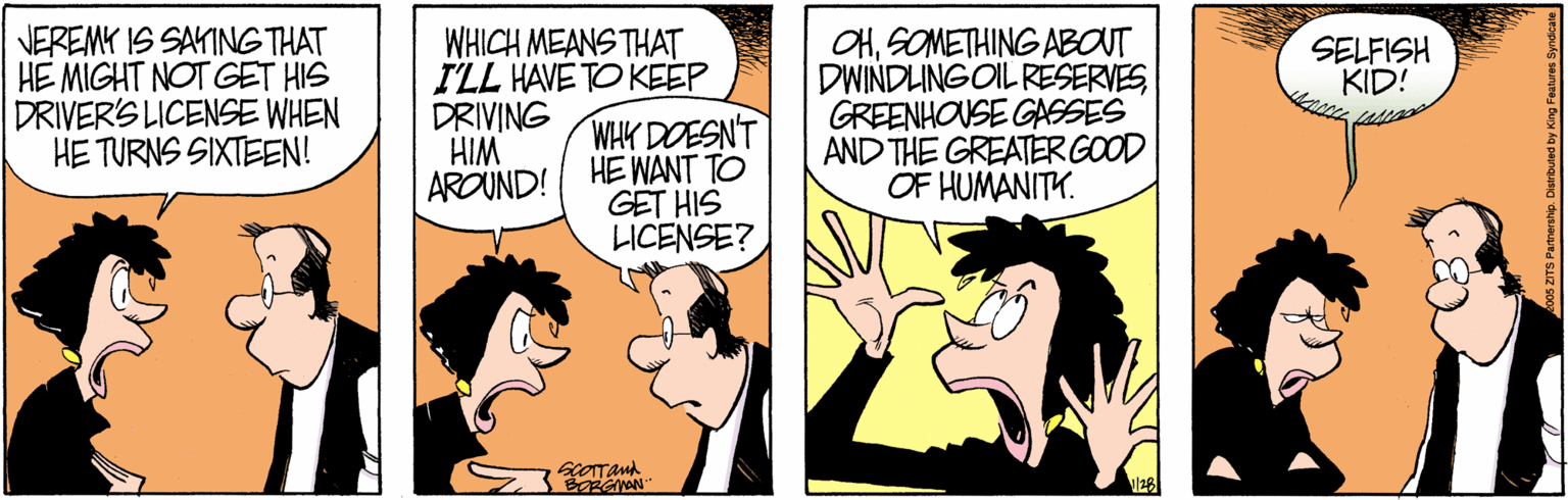 Animation OCR: VEREMY IS SAYINGTHAT HE MIGHT NOT GET HIS DRIVERS LICENSE WHEN HE TURNS SIXTEEN! WHICH MEANS THAT I'LL HAVE TO KEEP DRIVING HIM |AROUND! OHSOMETHING ABOUT DWINDLINGOIL RESERVES GREENHOUSE GASSES AND THE GREATERGOOD OF HUMANITK. SELFISH KID! WHK DOESN'T HE WANT TO GET HIS LICENSE? BORGMAN VEREMY IS SAYINGTHAT HE MIGHT NOT GET HIS DRIVERS LICENSE WHEN HE TURNS SIXTEEN! WHICH MEANS THAT I'LL HAVE TO KEEP DRIVING HIM |AROUND! OHSOMETHING ABOUT DWINDLINGOIL RESERVES GREENHOUSE GASSES AND THE GREATERGOOD OF HUMANITK. SELFISH KID! WHK DOESN'T HE WANT TO GET HIS LICENSE? BORGMAN