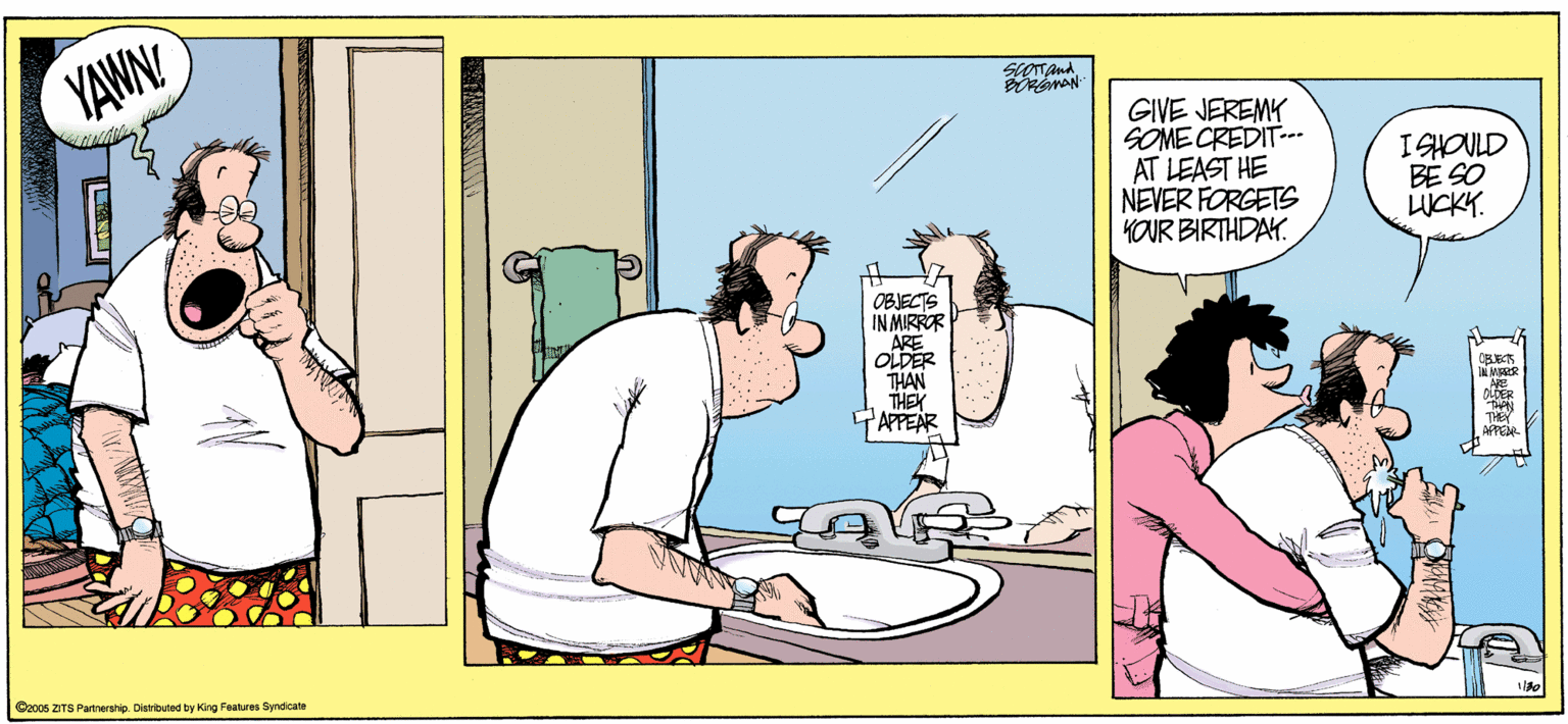 Comics OCR: YAWN SCOTTAnd GIVE JEREMY SOME CREDIT- AT LEAST HE NEVER FORGETS KOUR BIRTHDAY. BE SO UCKK. OBJECTS IN MIRROR OLDER CRES THEK AFFEAR APPER Coc05 ZTS Partnership. Distrbutnd by King Feaures Syndicate YAWN SCOTTAnd GIVE JEREMY SOME CREDIT- AT LEAST HE NEVER FORGETS KOUR BIRTHDAY. BE SO UCKK. OBJECTS IN MIRROR OLDER CRES THEK AFFEAR APPER Coc05 ZTS Partnership. Distrbutnd by King Feaures Syndicate