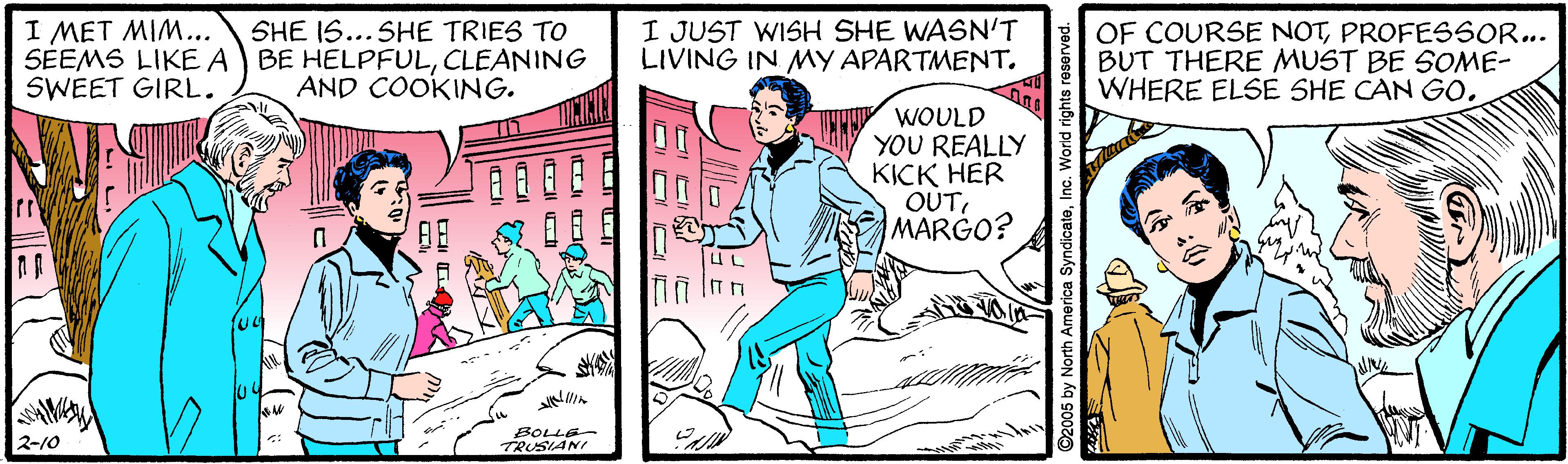 Comic book OCR: I MET MIM... SEEMS LIKEA BE HELPFULCLEANING SWEET GIRL. I JUST WISH SHE WASN'T LIVING IN MY APARTMENT. SHE IS... SHE TRIES TO OF COURSE NOTPROFESSOR... BUT THERE MUST BE SOME- WHERE ELSE SHE CAN GO. AND COOKING. WOULD YOU REALLY ??? ?ER OUTMARGO? AMA 2-10 BOLLE- TRUSIANI I MET MIM... SEEMS LIKEA BE HELPFULCLEANING SWEET GIRL. I JUST WISH SHE WASN'T LIVING IN MY APARTMENT. SHE IS... SHE TRIES TO OF COURSE NOTPROFESSOR... BUT THERE MUST BE SOME- WHERE ELSE SHE CAN GO. AND COOKING. WOULD YOU REALLY ??? ?ER OUTMARGO? AMA 2-10 BOLLE- TRUSIANI