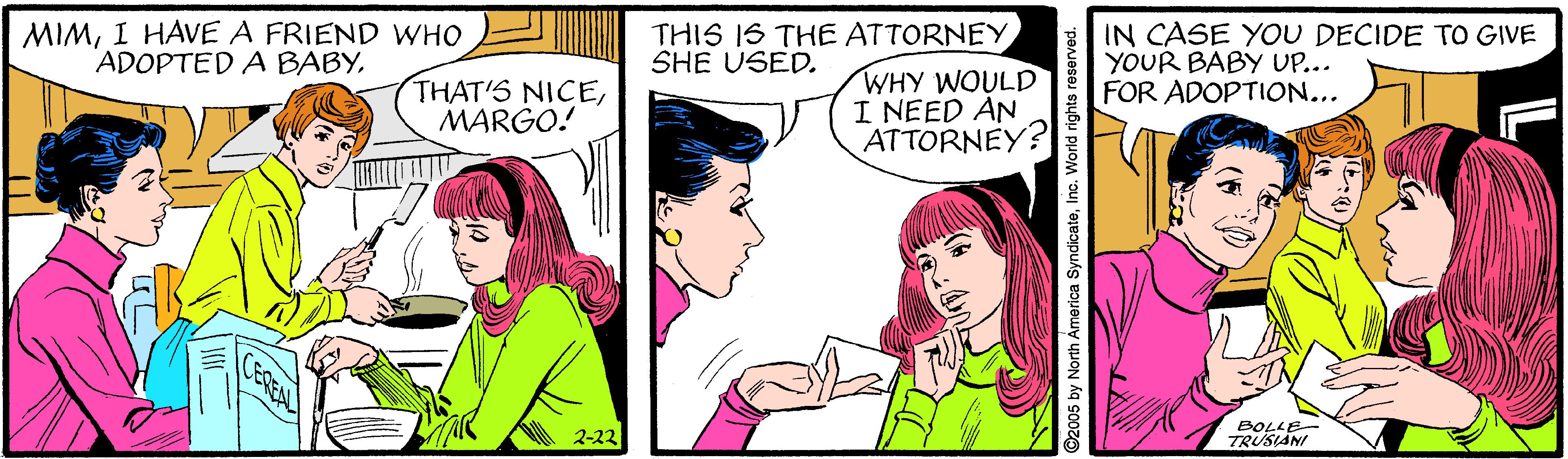 Gesture OCR: THIS IS THE ATTORNEY WHY WOULD I NEED AN ATTORNEY? IN CASE YOU DECIDE TO GIVE YOUR BABY UP... FOR ADOPTION... MIMI HAVE A FRIEND WHO ADOPTED A BABYSHE USED. THAT'S NICEMARGO! CEREAL BOLLE- TRUSIANI 2-22 ©2005 by North America SyndicateIno. World rights THIS IS THE ATTORNEY WHY WOULD I NEED AN ATTORNEY? IN CASE YOU DECIDE TO GIVE YOUR BABY UP... FOR ADOPTION... MIMI HAVE A FRIEND WHO ADOPTED A BABYSHE USED. THAT'S NICEMARGO! CEREAL BOLLE- TRUSIANI 2-22 ©2005 by North America SyndicateIno. World rights