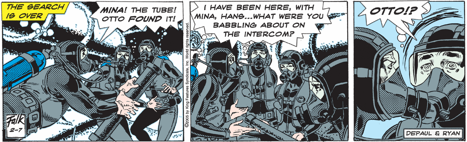 Illustration OCR: THE SEARCH I HAVE BEEN HEREWITH MINA! THE TUBE! OTTO FOUND IT! OTTO!? IS OVER MINAHANS...WHAT WERE YOU BABBLING ABOUT ON THE INTERCOMP Falk 2-7 DEPAUL & RYAN THE SEARCH I HAVE BEEN HEREWITH MINA! THE TUBE! OTTO FOUND IT! OTTO!? IS OVER MINAHANS...WHAT WERE YOU BABBLING ABOUT ON THE INTERCOMP Falk 2-7 DEPAUL & RYAN