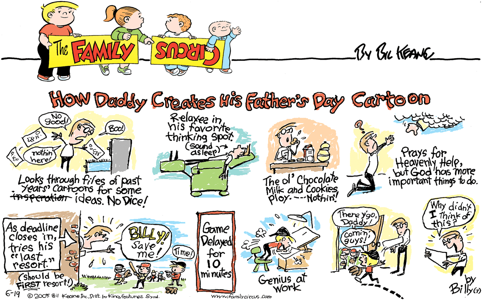 Rectangle OCR: THE FAMILY CIRCUS By Bu KEAME How Daddy Creates His Fatheris Day Carto on Relaxee inhis fovorite thinking Spot (Sound asteep) NO 9ood) Boo! Prays for Heavenly Helebut God has more important things to do. nothin's here Looks through files of past Years Carfoons for some nsperation ideas. No Dice! The of Chocolate Milk ahd Cookiesploy.---Nothin! Why didnt I think of this? There ygo Doddy Game Delayed As deadline BLLY Com Guys!' closes intries his ee lastresort." (should be FIRST resort!) 6-19 O200s Bil Kecne tre.Dret. prKing featuroe Synd. Saye me: Ti me! for 10. mi nufes Genius at Work by Billyn wywfamilyciccus .com THE FAMILY CIRCUS By Bu KEAME How Daddy Creates His Fatheris Day Carto on Relaxee inhis fovorite thinking Spot (Sound asteep) NO 9ood) Boo! Prays for Heavenly Helebut God has more important things to do. nothin's here Looks through files of past Years Carfoons for some nsperation ideas. No Dice! The of Chocolate Milk ahd Cookiesploy.---Nothin! Why didnt I think of this? There ygo Doddy Game Delayed As deadline BLLY Com Guys!' closes intries his ee lastresort." (should be FIRST resort!) 6-19 O200s Bil Kecne tre.Dret. prKing featuroe Synd. Saye me: Ti me! for 10. mi nufes Genius at Work by Billyn wywfamilyciccus .com