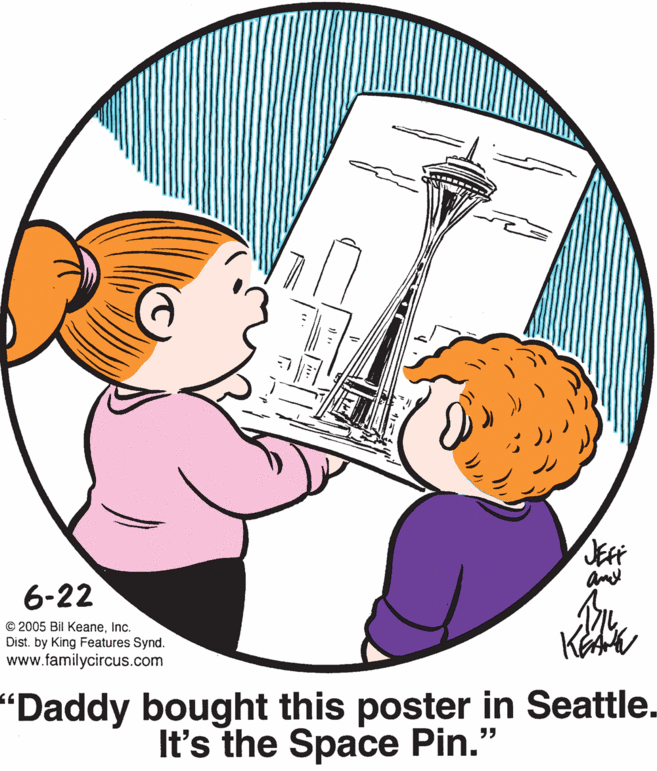 Mammal OCR: 6-22 © 2005 Bil Keaneinc. Dist. by King Features Synd. www.familycircus.com "Daddy bought this poster in Seattle. It's the Space Pin." 6-22 © 2005 Bil Keaneinc. Dist. by King Features Synd. www.familycircus.com "Daddy bought this poster in Seattle. It's the Space Pin."