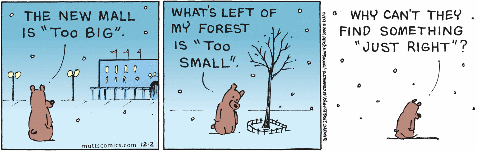 Illustration OCR: WHAT'S LEFT OF MY FOREST IS "Too SMALL". WHY CAN'T THEY • THE NEW MALL IS "Too BIG". FIND SOMETHING "JUST RIGHT"? 1 Q Q O muttscomics.com 12-2 WHAT'S LEFT OF MY FOREST IS "Too SMALL". WHY CAN'T THEY • THE NEW MALL IS "Too BIG". FIND SOMETHING "JUST RIGHT"? 1 Q Q O muttscomics.com 12-2