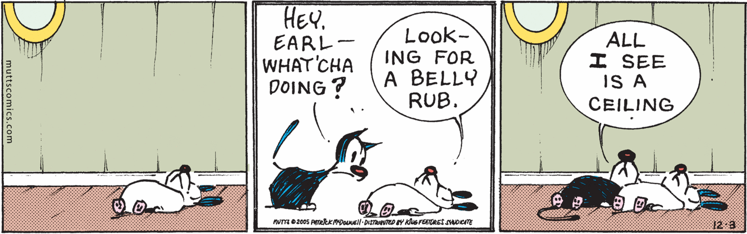 Parallel OCR: HEY. Look- EARL- WHAT CHA DOING ? ING FOR A BELLY RUB. ALL I SEE IS A CEILING num 02005 ATekKMDOANsll-DIETRRVTED BY KAS FEATORES suoeTE 12-3 muttscomics.com HEY. Look- EARL- WHAT CHA DOING ? ING FOR A BELLY RUB. ALL I SEE IS A CEILING num 02005 ATekKMDOANsll-DIETRRVTED BY KAS FEATORES suoeTE 12-3 muttscomics.com