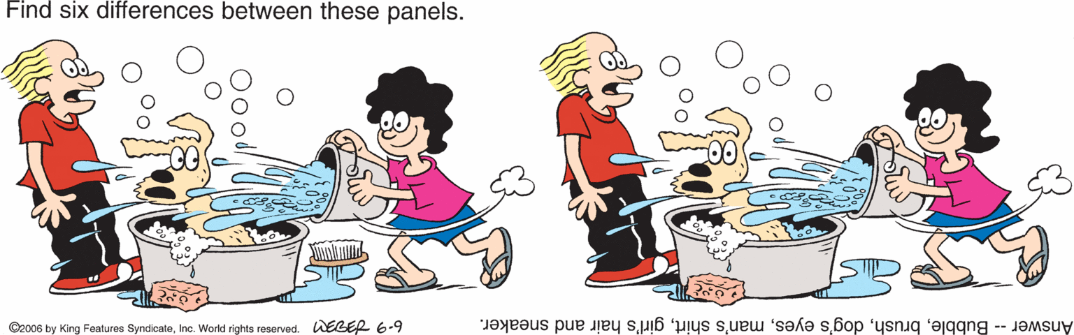 Font OCR: Find six differences between these panels. ©2006 by King Features SyndicateInc. World rights reserved. WEBER 6-9 Answer -- Bubblegirl's hair and sneaker. Find six differences between these panels. ©2006 by King Features SyndicateInc. World rights reserved. WEBER 6-9 Answer -- Bubbledog's eyesman's shirtgirl's hair and sneaker.
